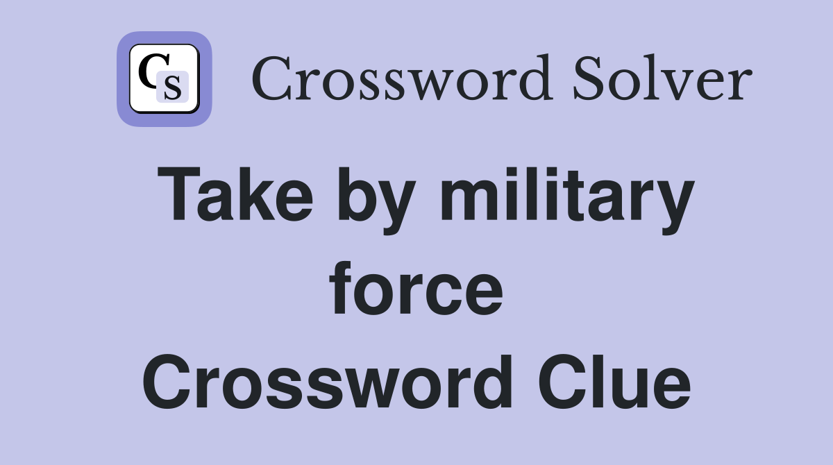 Take by military force Crossword Clue