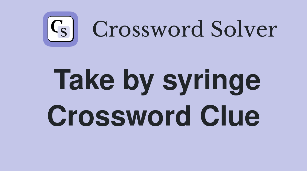 Take by syringe Crossword Clue