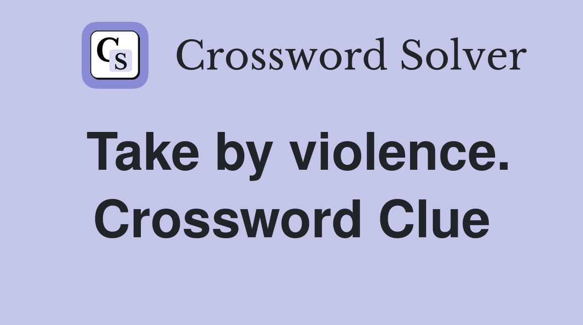 Take by violence. Crossword Clue