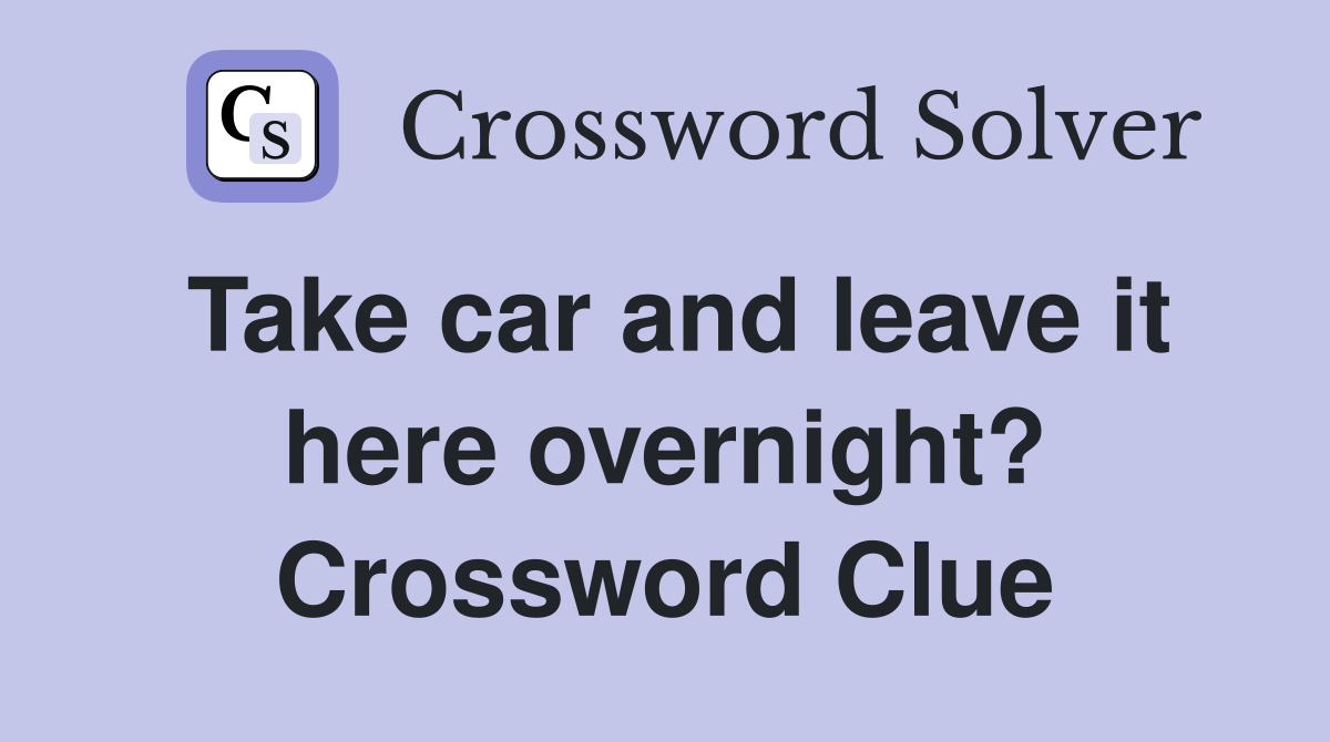 Take car and leave it here overnight? Crossword Clue