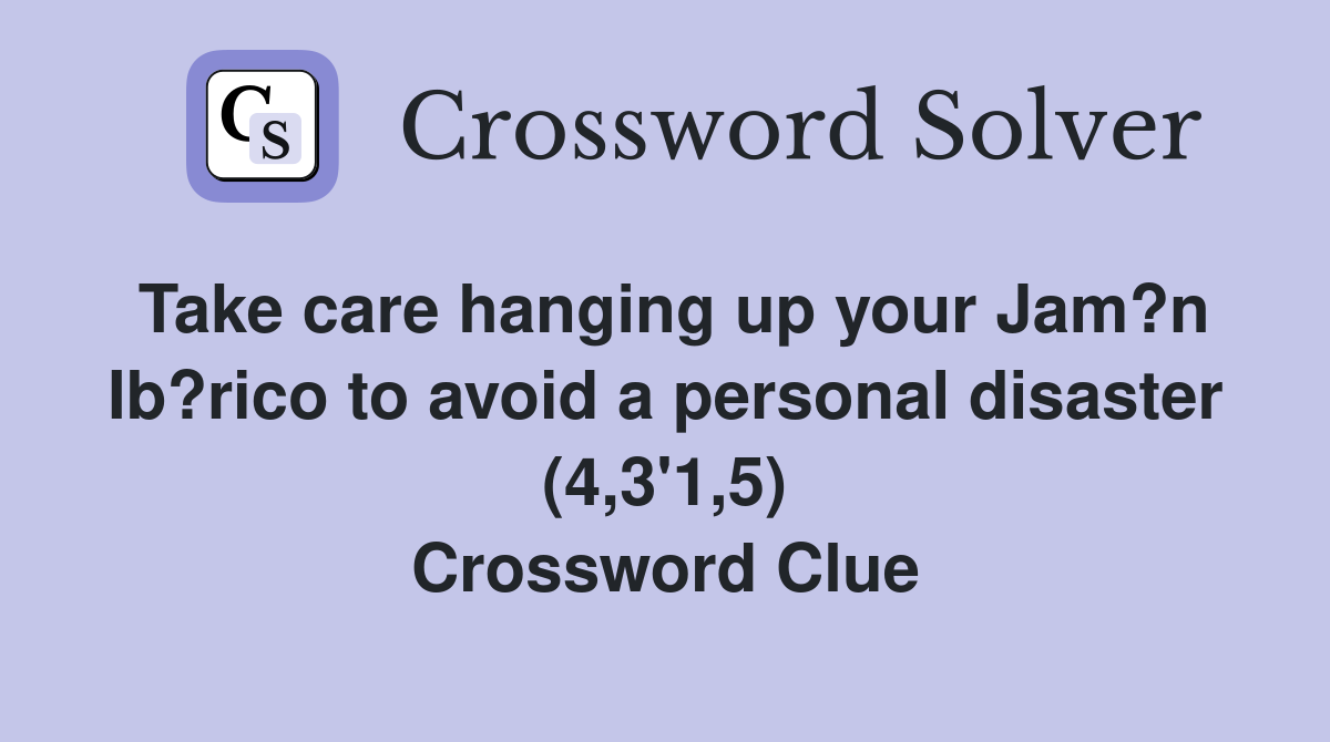 Take care hanging up your Jam?n Ib?rico to avoid a personal disaster (4,3'1,5) Crossword Clue