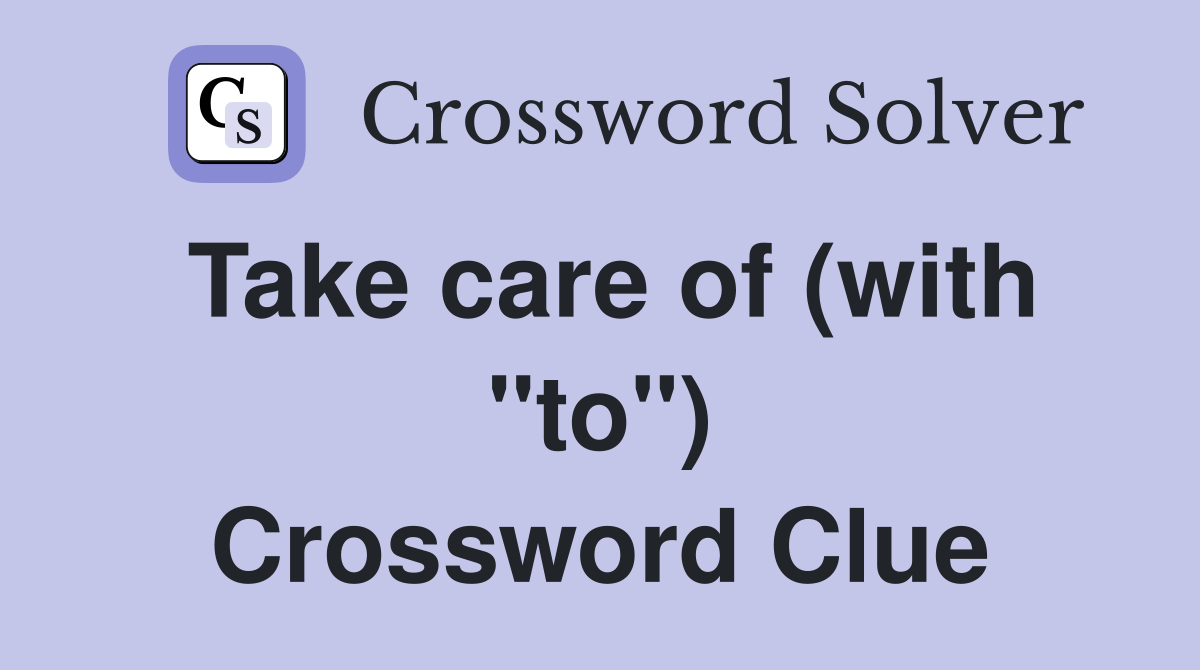 Take care of (with "to") Crossword Clue