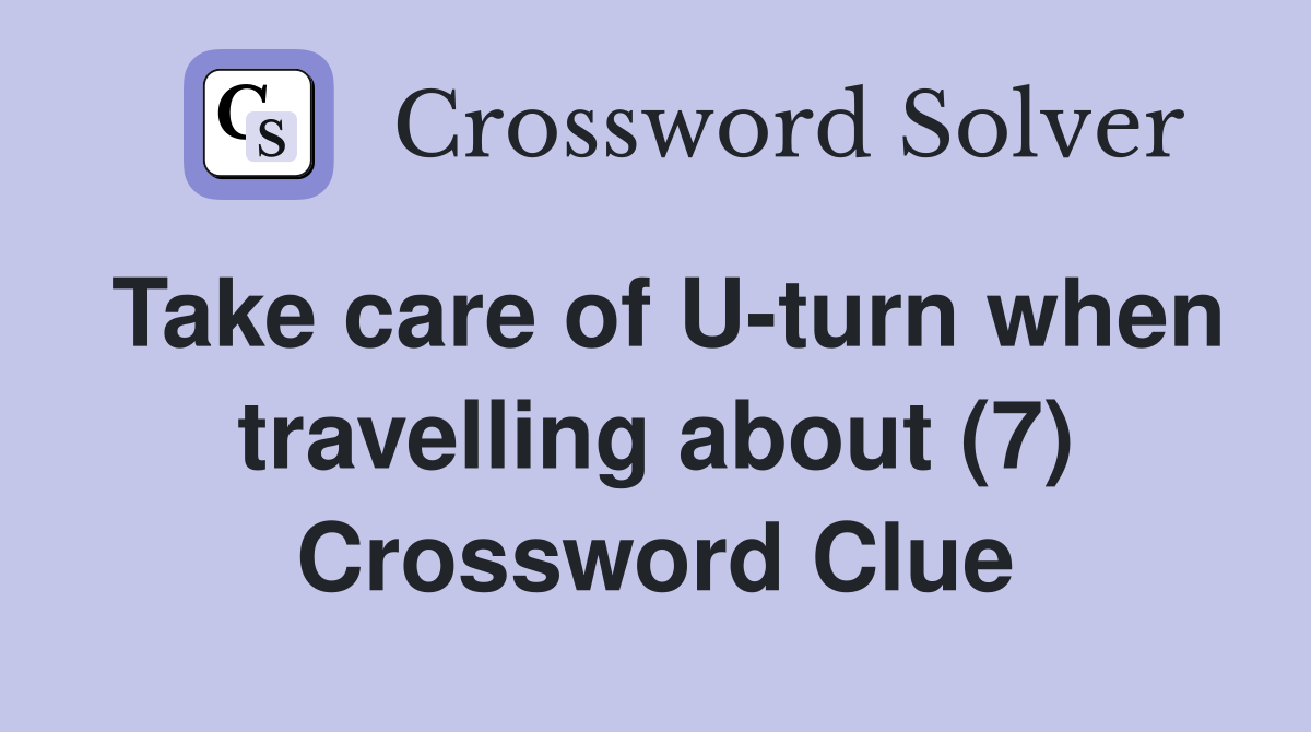 Take care of U-turn when travelling about (7) Crossword Clue