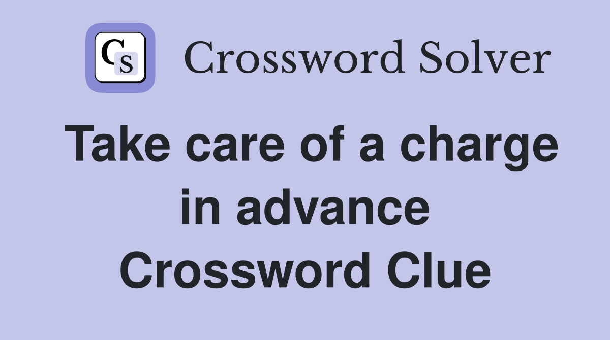 Take care of a charge in advance Crossword Clue