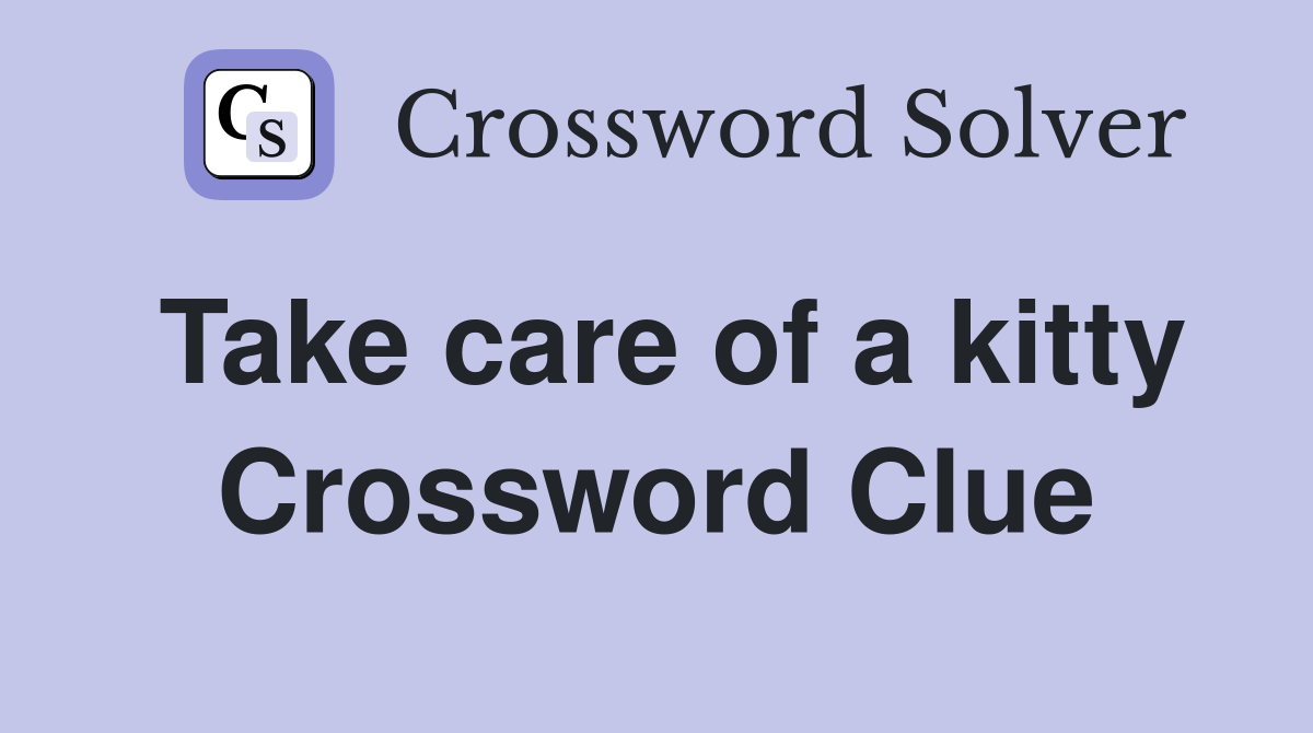 Take care of a kitty Crossword Clue