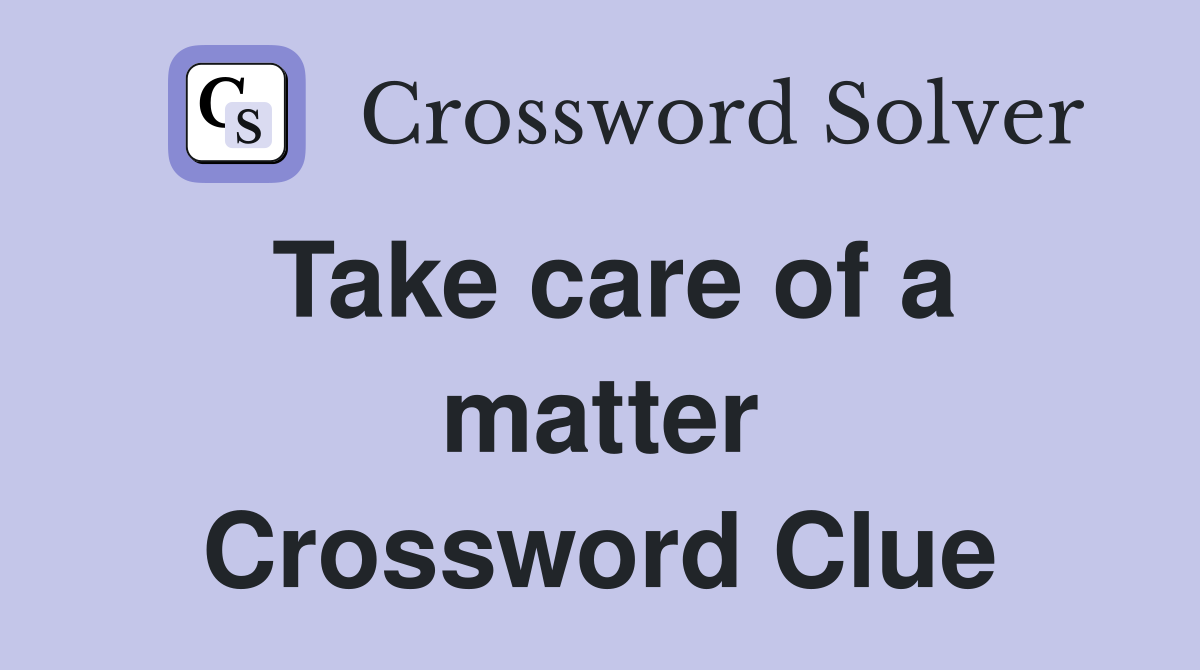 Take care of a matter Crossword Clue