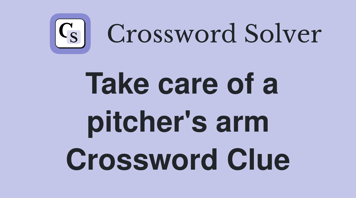 Take care of a pitcher's arm Crossword Clue
