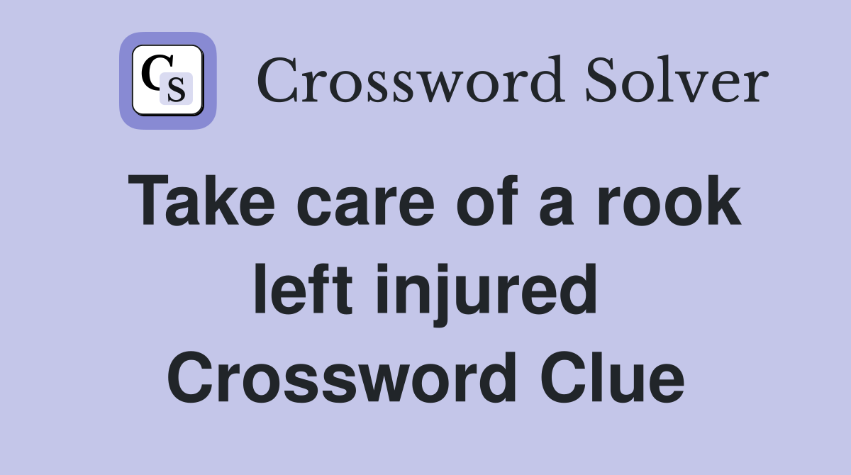 Take care of a rook left injured Crossword Clue