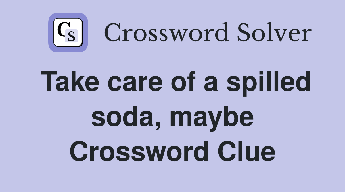 Take care of a spilled soda, maybe Crossword Clue
