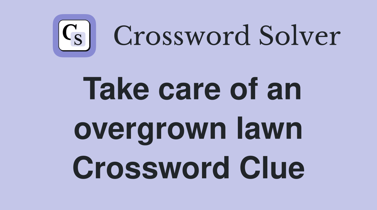 Take care of an overgrown lawn Crossword Clue