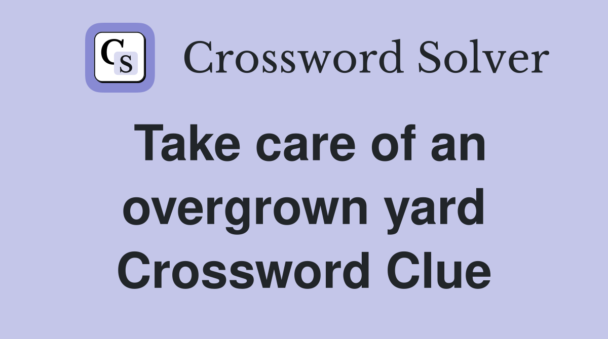 Take care of an overgrown yard Crossword Clue