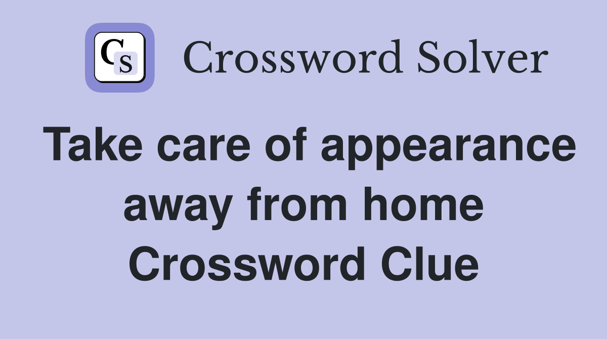Take care of appearance away from home Crossword Clue