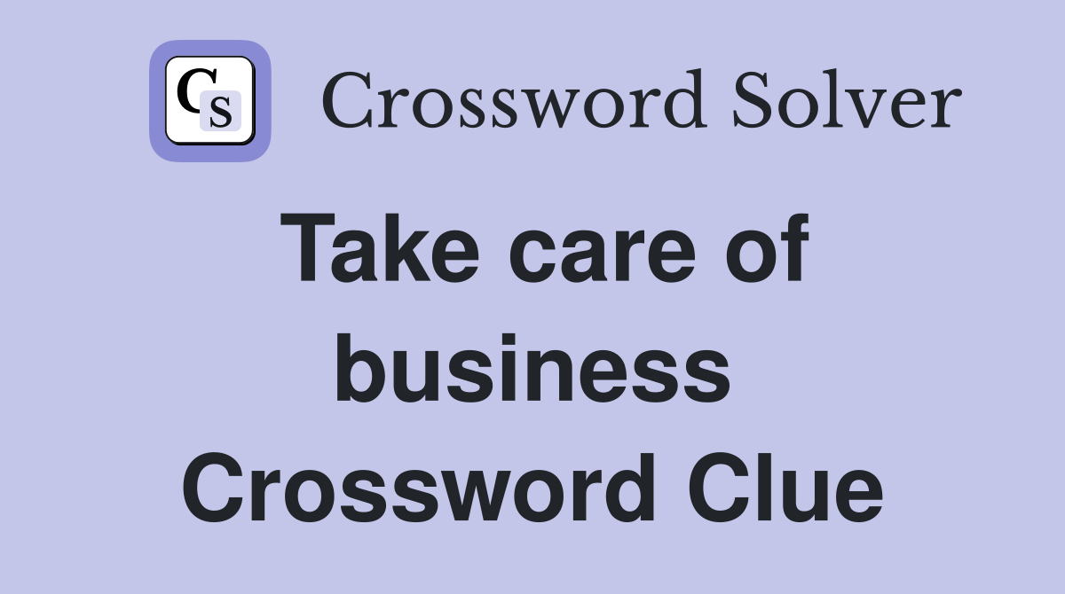 Take care of business Crossword Clue