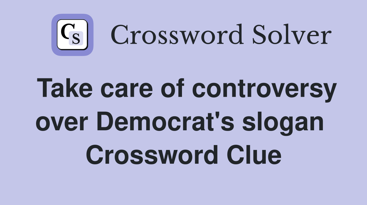 Take care of controversy over Democrat's slogan  Crossword Clue