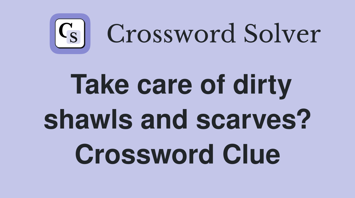 Take care of dirty shawls and scarves? Crossword Clue