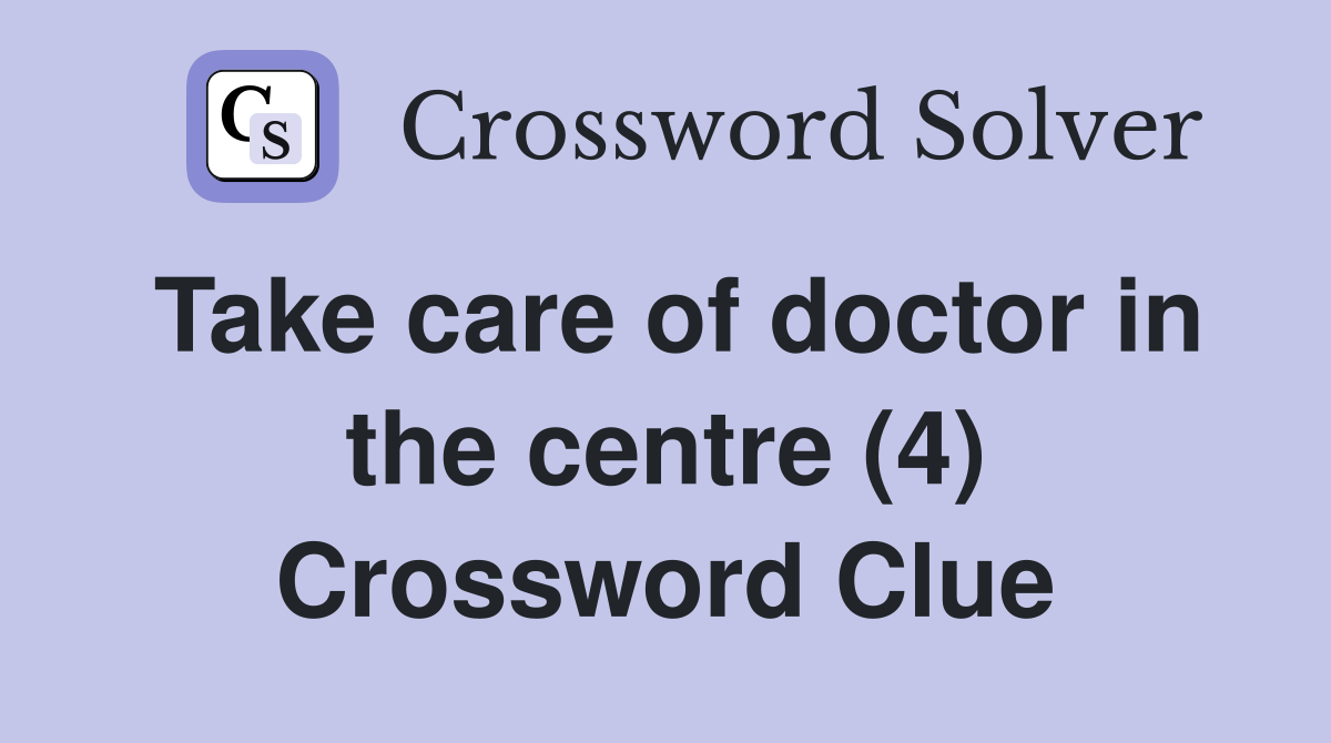 Take care of doctor in the centre (4) Crossword Clue