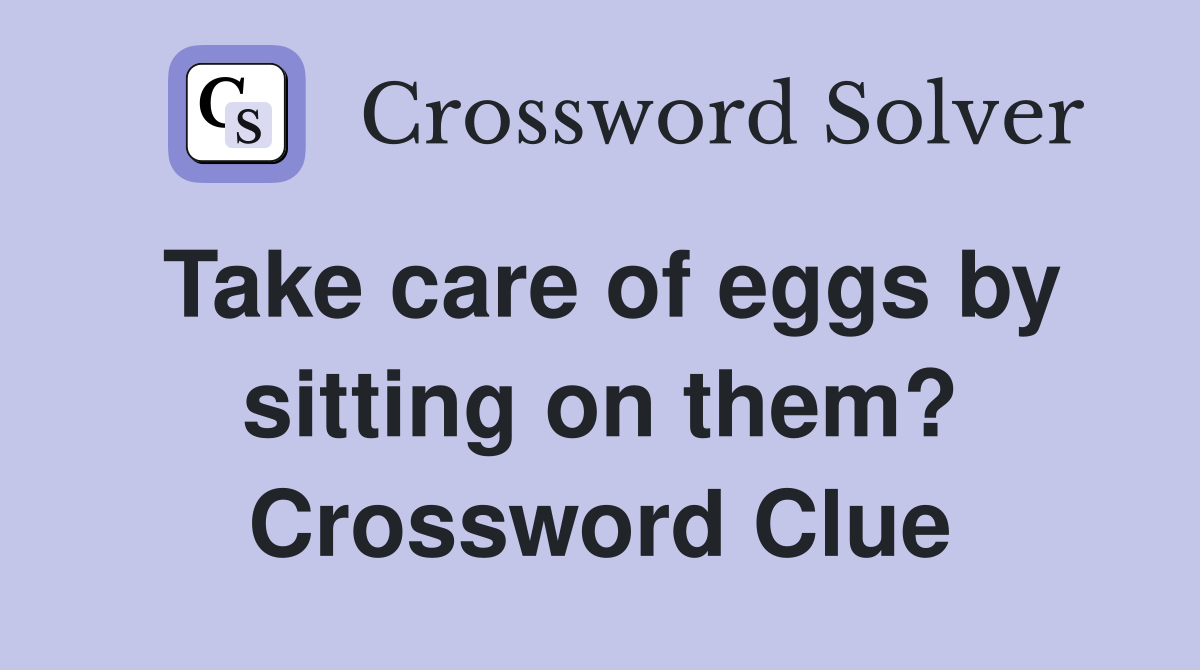 Take care of eggs by sitting on them? Crossword Clue