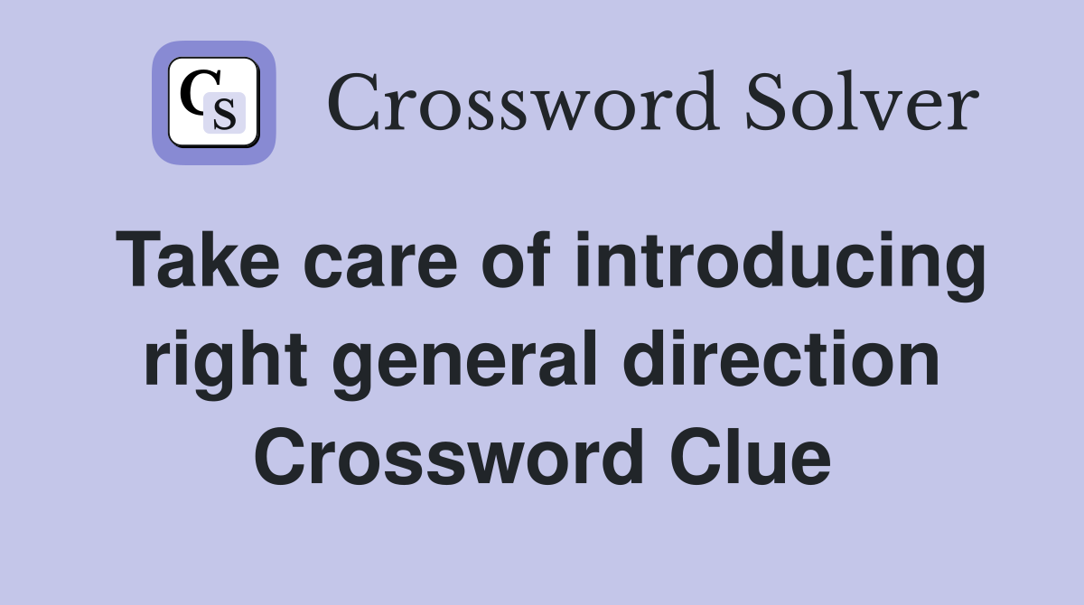 Take care of introducing right general direction Crossword Clue