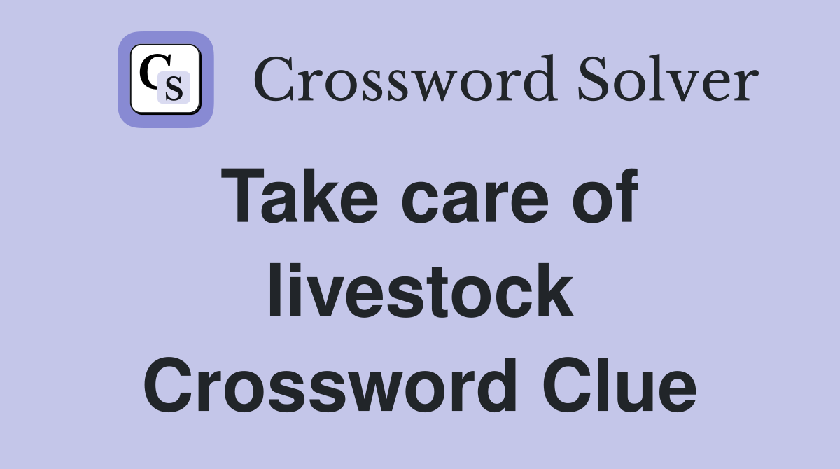 Take care of livestock Crossword Clue