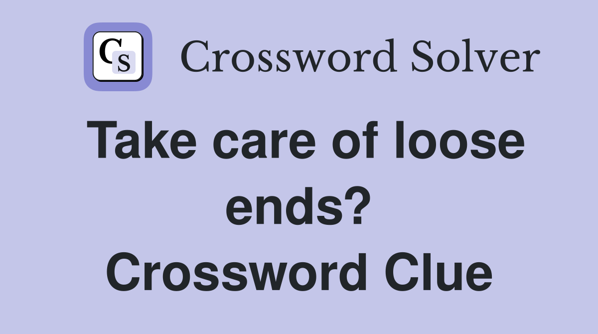 Take care of loose ends? Crossword Clue