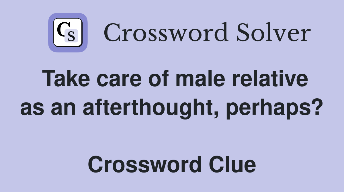 Take care of male relative as an afterthought, perhaps?  Crossword Clue