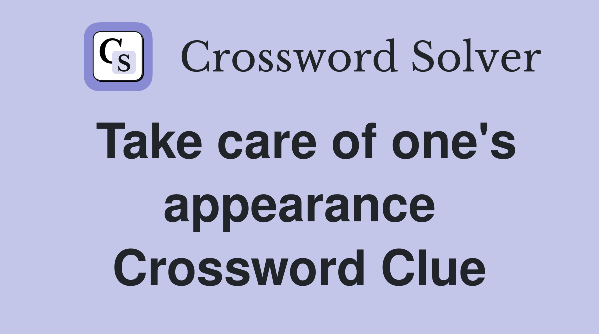 Take care of one's appearance Crossword Clue