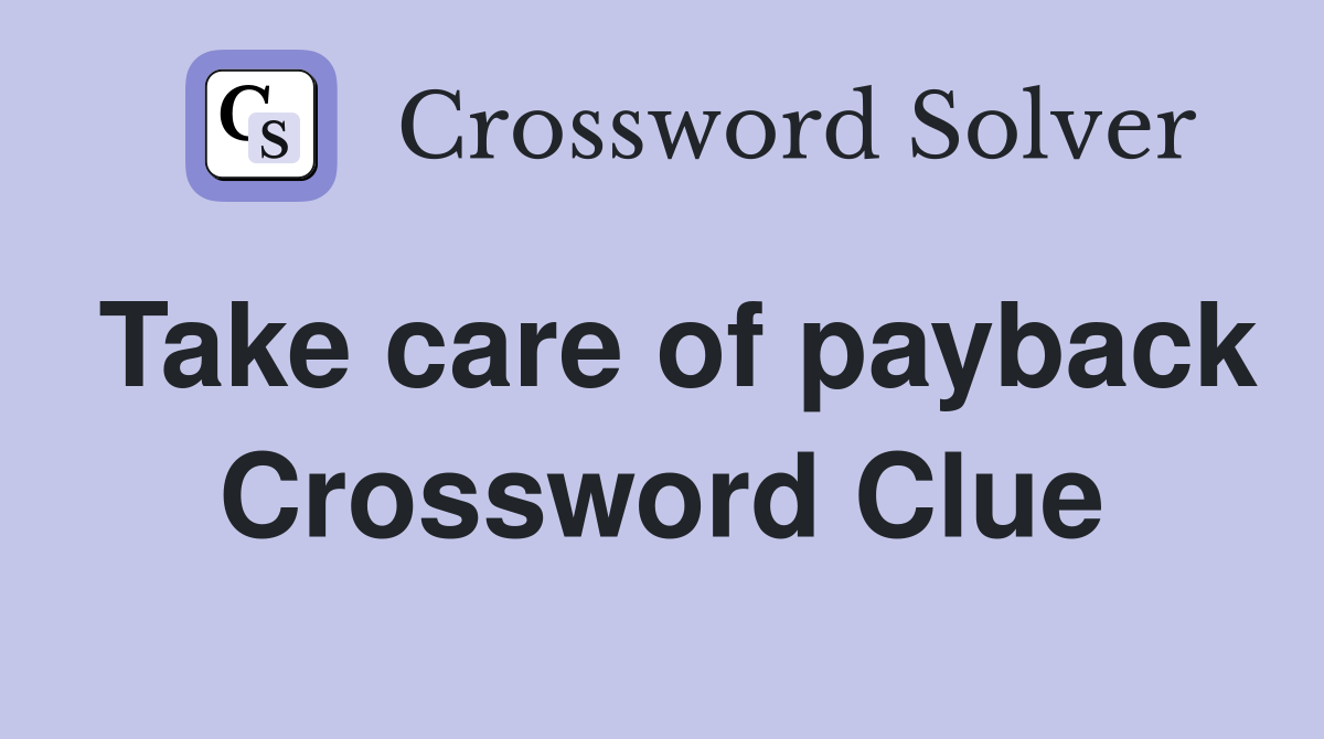 Take care of payback Crossword Clue