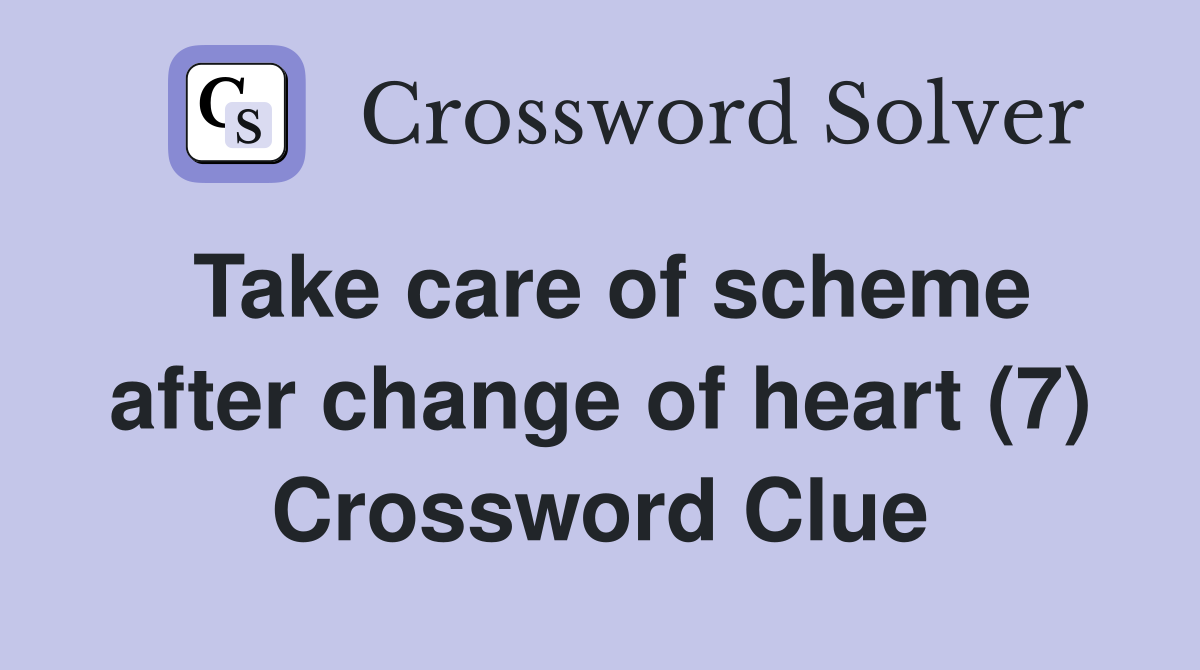 Take care of scheme after change of heart (7) Crossword Clue