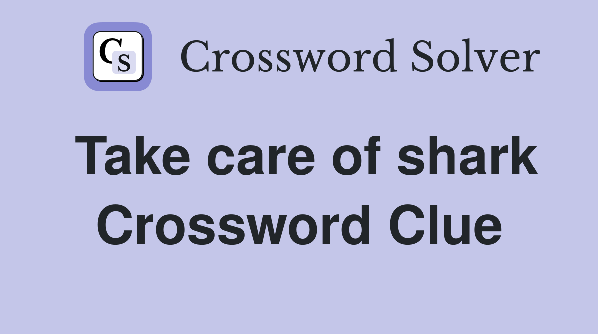 Take care of shark Crossword Clue