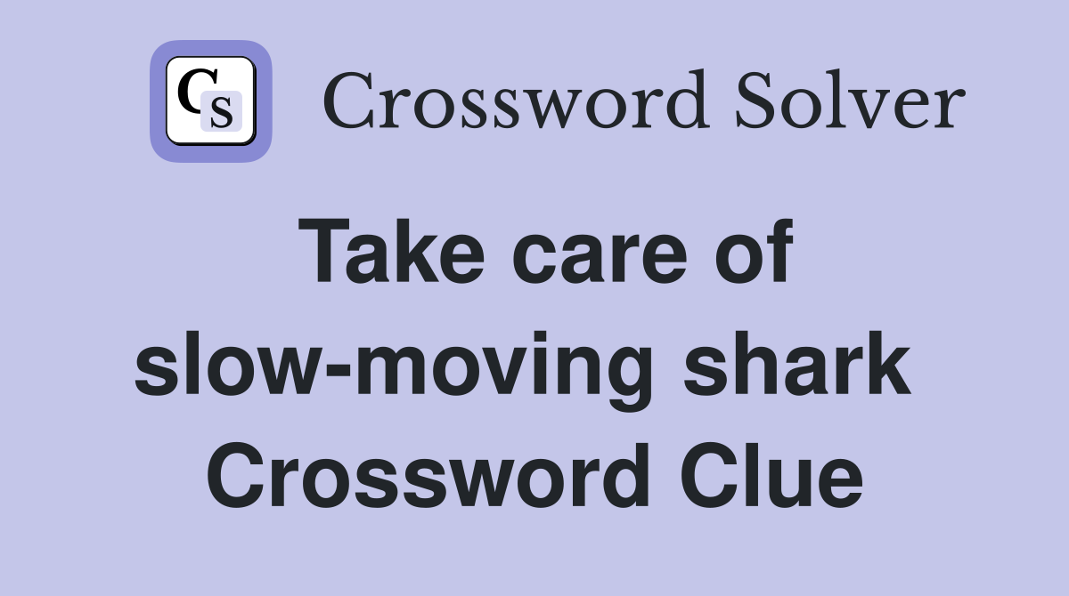 Take care of slow-moving shark  Crossword Clue