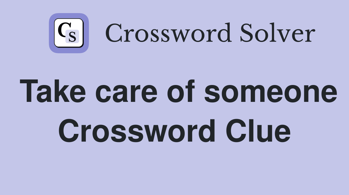 Take care of someone Crossword Clue