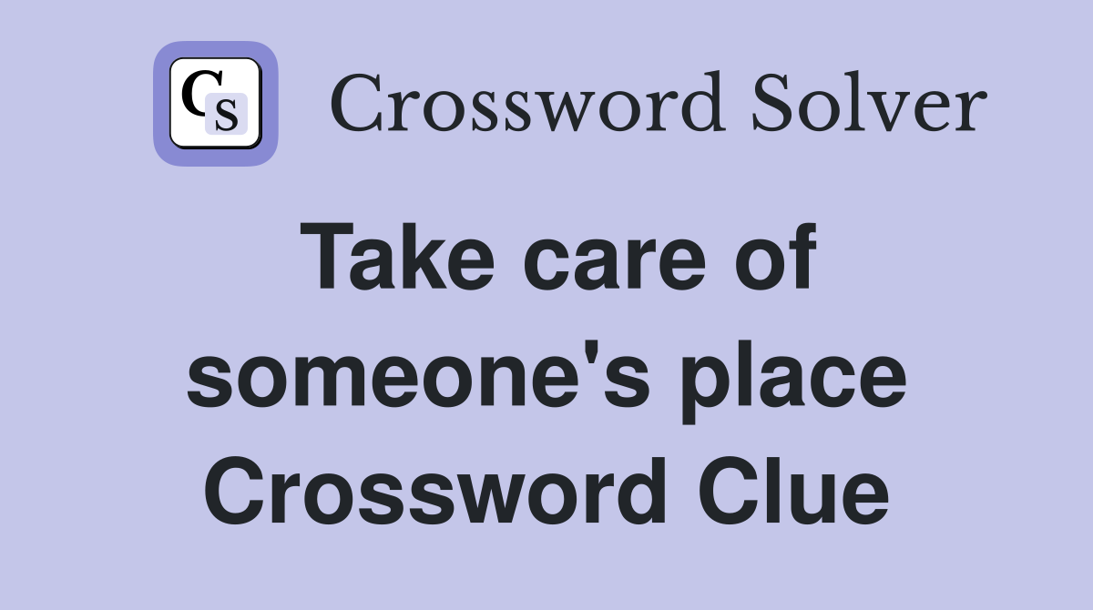 Take care of someone's place Crossword Clue