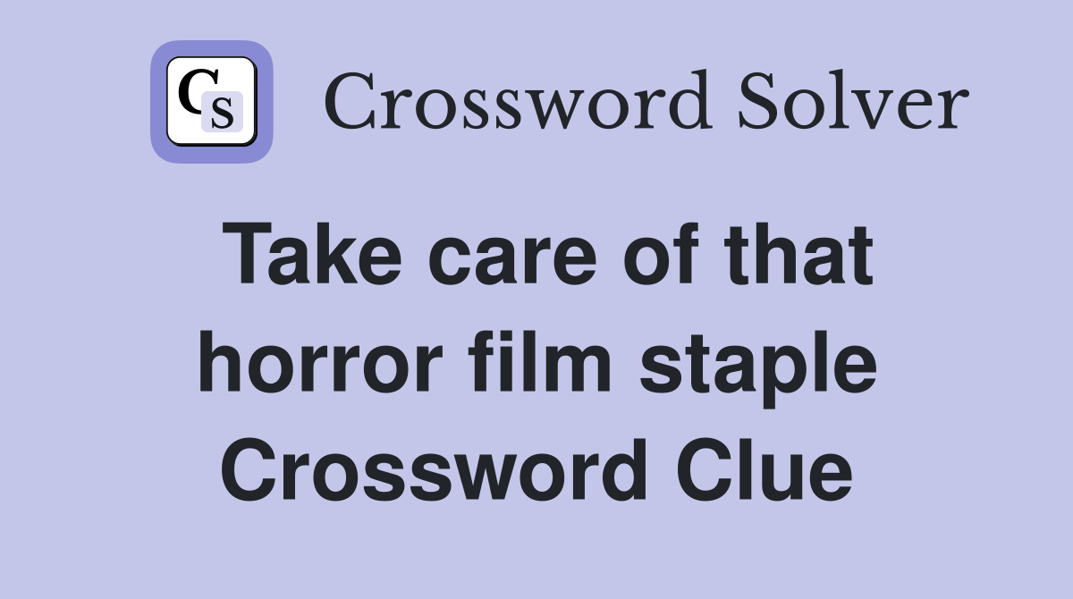 Take care of that horror film staple Crossword Clue
