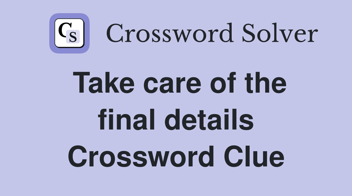 Take care of the final details Crossword Clue