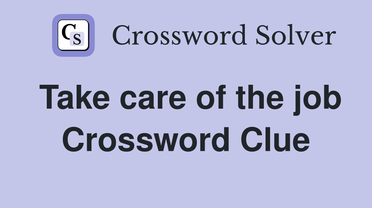 Take care of the job Crossword Clue