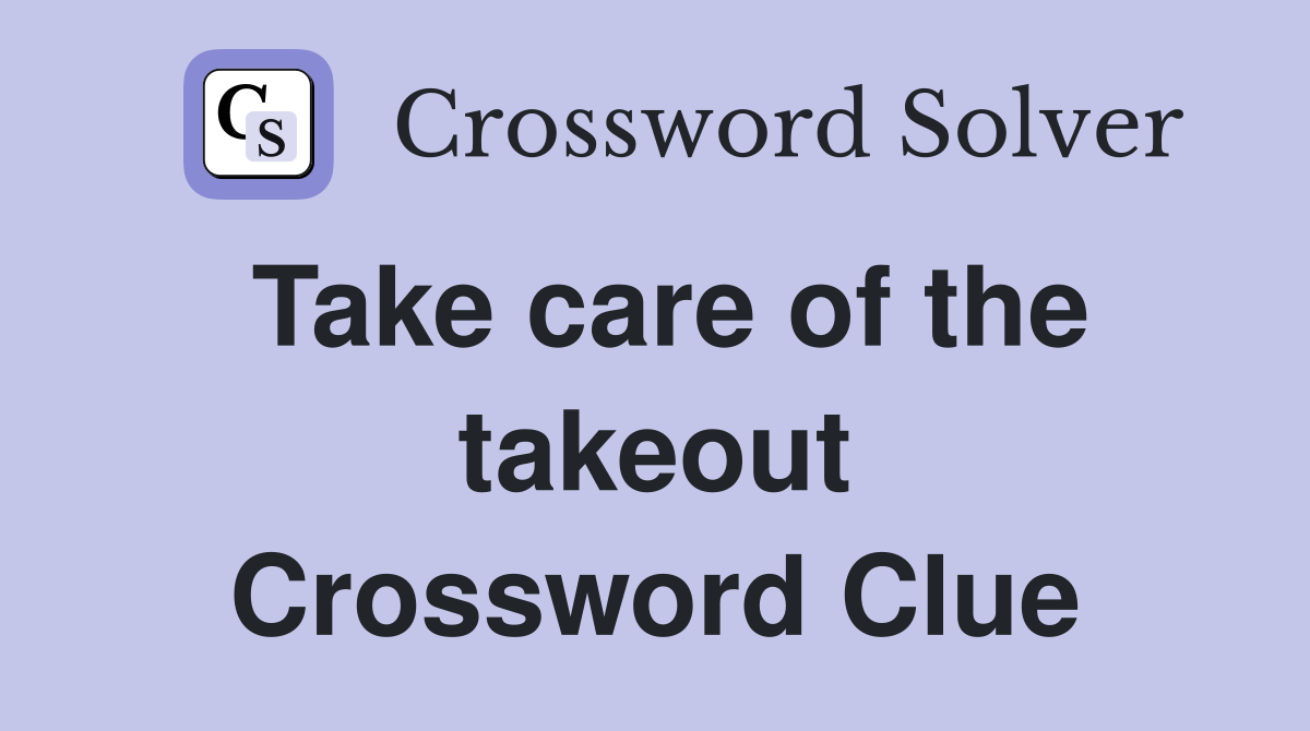 Take care of the takeout Crossword Clue