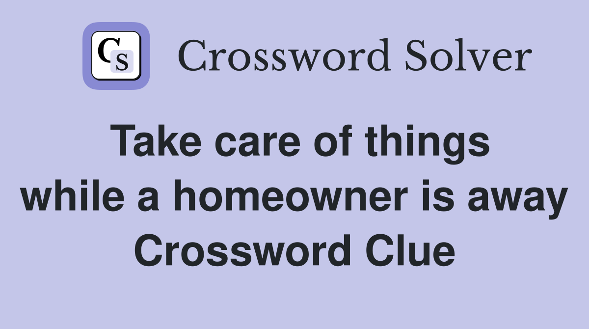 Take care of things while a homeowner is away Crossword Clue