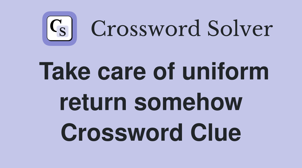 Take care of uniform return somehow Crossword Clue