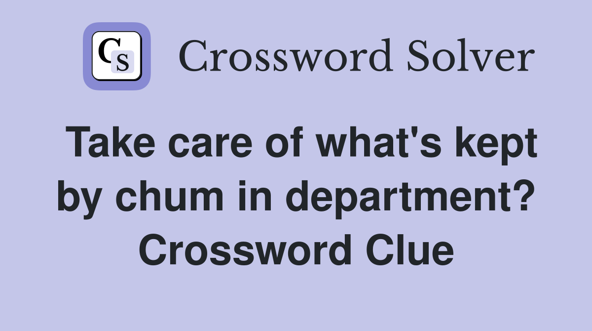 Take care of what's kept by chum in department? Crossword Clue
