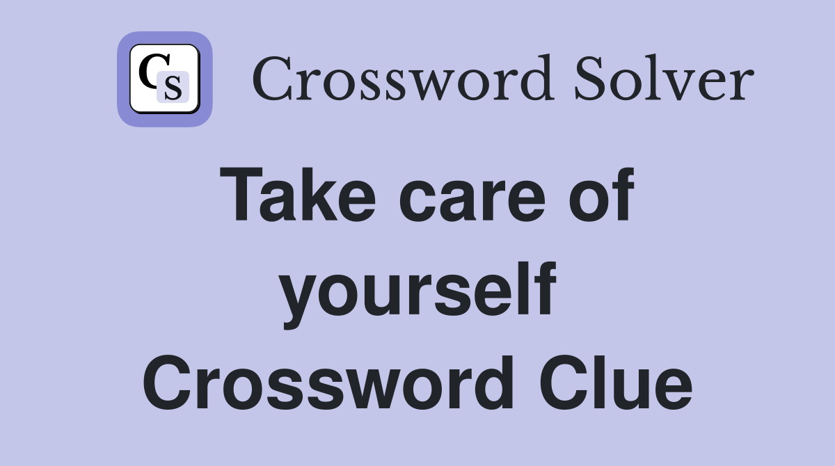 Take care of yourself Crossword Clue