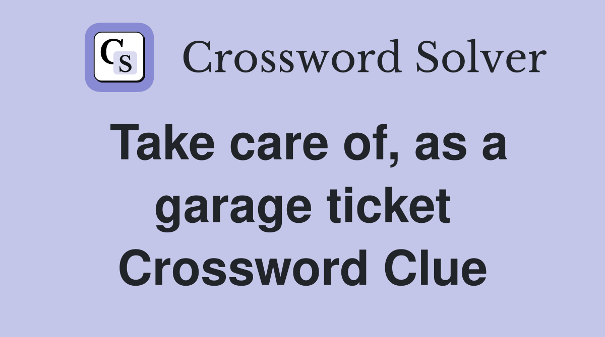 Take care of, as a garage ticket Crossword Clue