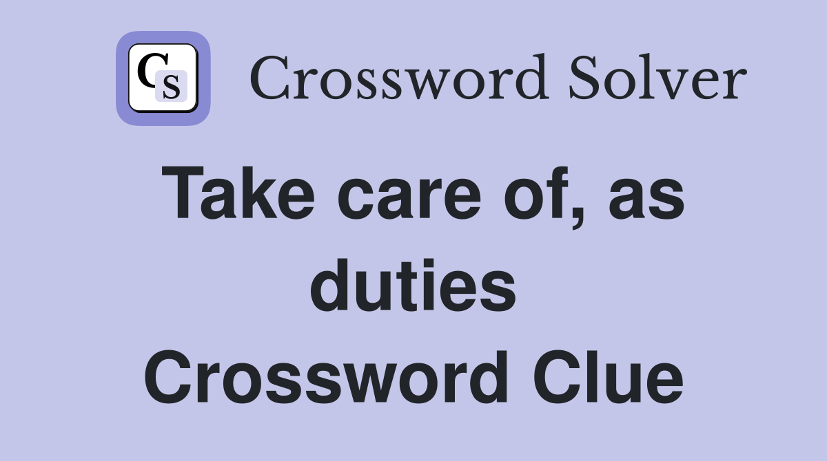 Take care of, as duties Crossword Clue