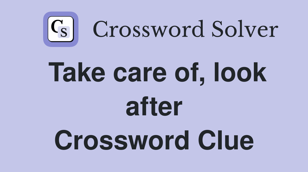 Take care of, look after Crossword Clue