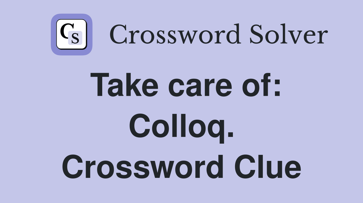 Take care of: Colloq. Crossword Clue