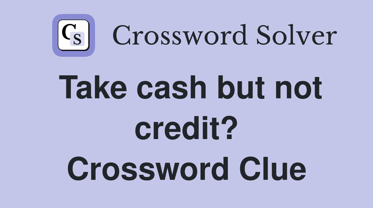 Take cash but not credit? Crossword Clue