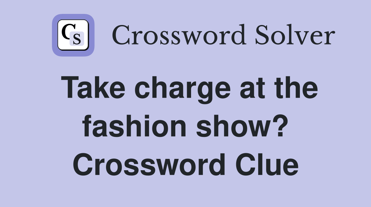 Take charge at the fashion show? Crossword Clue