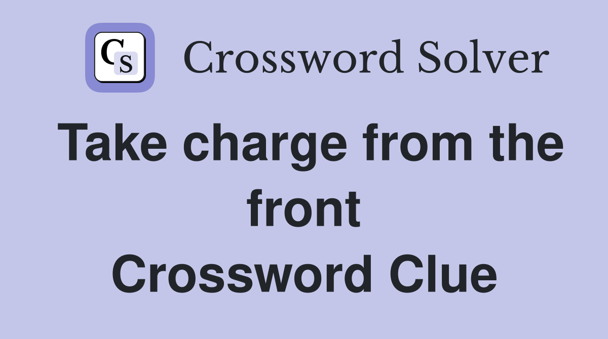 Take charge from the front Crossword Clue