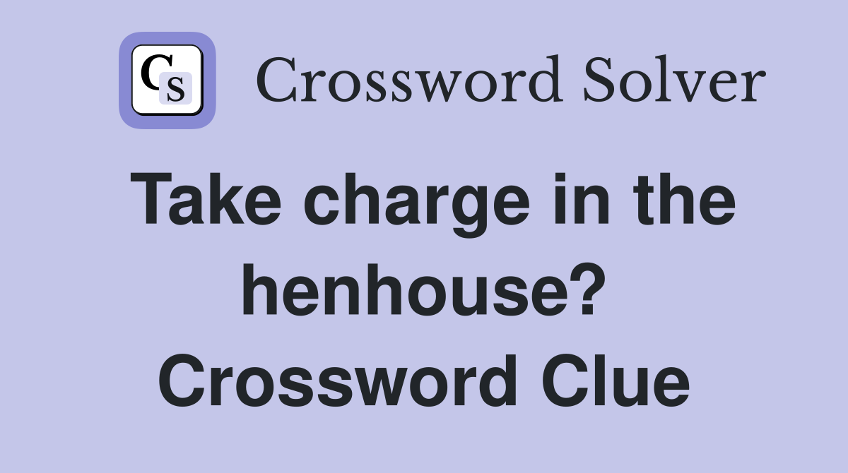 Take charge in the henhouse? Crossword Clue