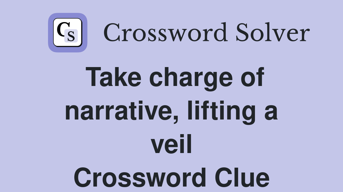 Take charge of narrative, lifting a veil Crossword Clue