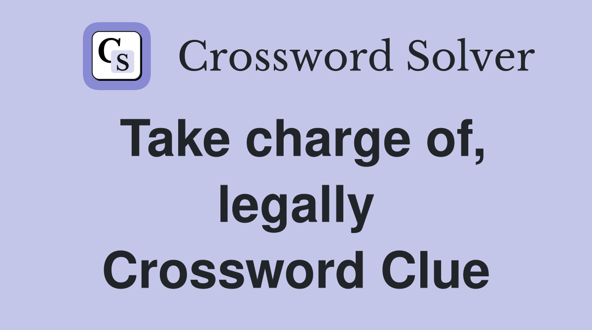 Take charge of, legally Crossword Clue